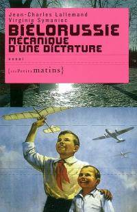 Biélorussie, mécanique d'une dictature : essai