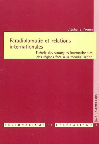 Paradiplomatie et relations internationales : théorie des stratégies internationales des régions face à la mondialisation