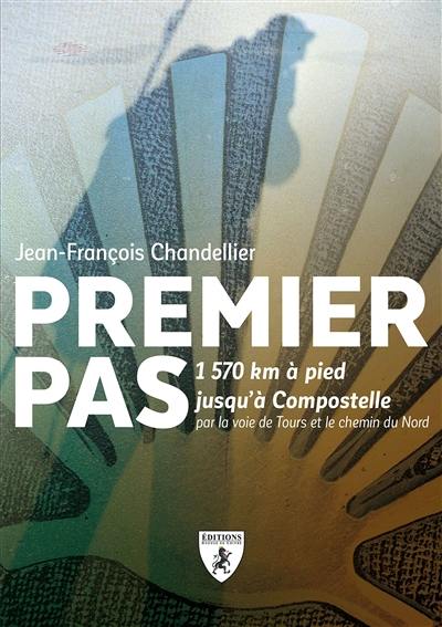 Premier pas : 1.570 km à pied jusqu'à Compostelle : par la voie de Tours et le chemin du Nord