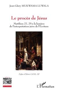 Le procès de Jésus : Matthieu 27, 25 à la lumière de l'interprétation juive de l'Ecriture