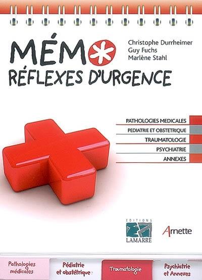 Mémo réflexes d'urgences : pathologies médicales, pédiatrie et obstétrique, traumatologie, psychiatrie, annexes Mémo réflexes d'urgences : pathologies médicales, pédiatrie et obstétrique, traumatologie, psychiatrie, annexes