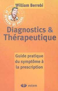 Diagnostics et thérapeutique : guide pratique du symptôme à la prescription