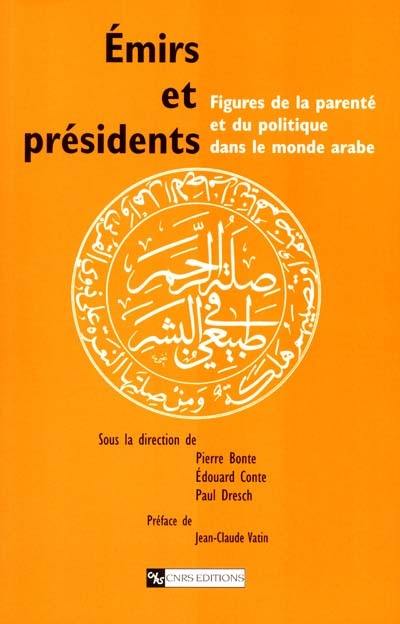 Emirs et présidents : figures de la parenté et du politique dans le monde arabe