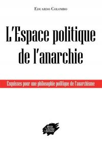 L'espace politique de l'anarchie : esquisses pour une philosophie politique de l'anarchisme