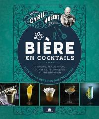 La bière en cocktails : histoire, réalisation, conseils, techniques et présentation : plus de 100 recettes surprenantes