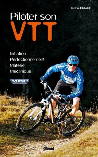 Piloter son VTT : initiation, perfectionnement, matériel, mécanique