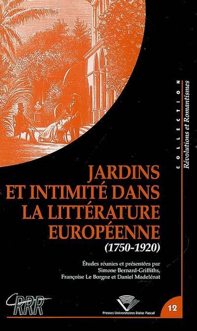 Jardins et intimité dans la littérature européenne (1750-1920) : actes du colloque du Centre de recherches révolutionnaires et romantiques, Université Blaise-Pascal (Clermont-Ferrand, 22-24 mars 2006)