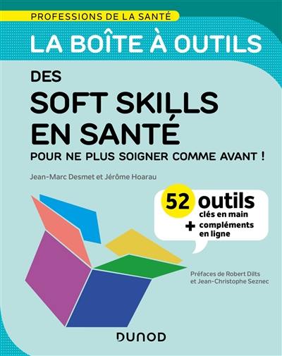 La boîte à outils des soft skills en santé : pour ne plus soigner comme avant ! : 52 outils clés en main + compléments en ligne