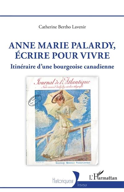 Anne Marie Palardy, écrire pour vivre : itinéraire d'une bourgeoise canadienne