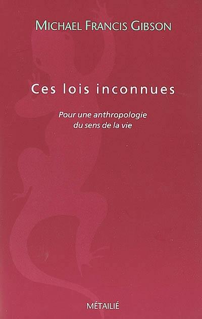 Ces lois inconnues : pour une anthropologie du sens de la vie