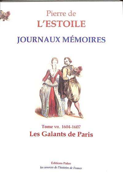 Journaux-Mémoires. Vol. 7. Les galants de Paris : 1604-1607