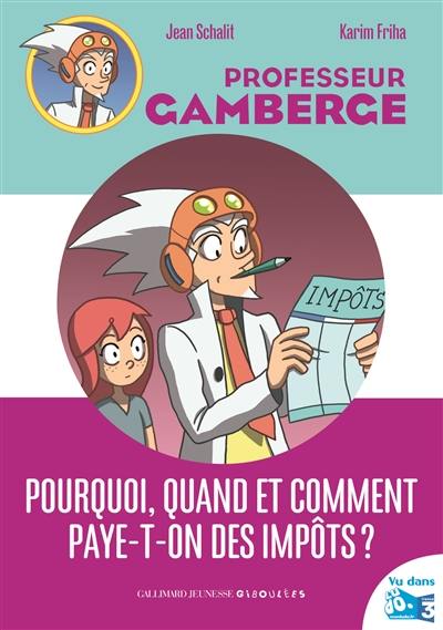 Professeur Gamberge. Pourquoi, quand et comment paye-t-on des impôts ?