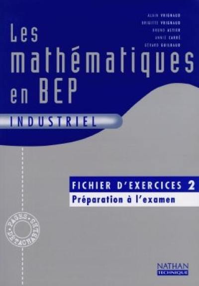 Les mathématiques en BEP industriel : fichier d'exercices 2, préparation à l'examen