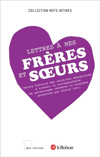 Lettres à mes frères et soeurs : petite histoire des relations entre frères et soeurs à travers la correspondance de personnages célèbres