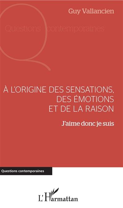 A l'origine des sensations, des émotions et de la raison : j'aime donc je suis