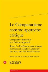 Le comparatisme comme approche critique. Vol. 2. Littérature, arts, sciences humaines et sociales. Literature, the arts, and the social sciences. Comparative literature as a critical approach. Vol. 2. Littérature, arts, sciences humaines et sociales. Literature, the arts, and the social sciences