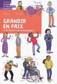 Grandir en paix : 40 activités pour vivre ensemble. Vol. 4. 10-12 ans