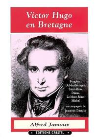 Victor Hugo en Bretagne : Fougères, Dol-de-Bretagne, Saint-Malo, Dinan, Le Mont-Saint-Michel en compagnie de Juliette Drouet