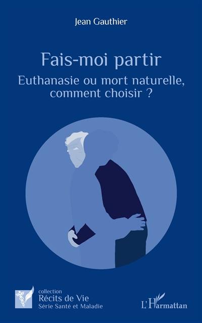 Fais-moi partir : euthanasie ou mort naturelle, comment choisir ?