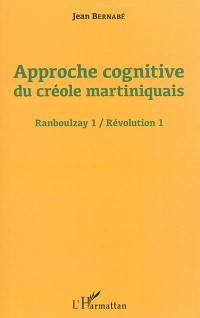 Ranboulzay. Vol. 1. Approche cognitive du créole martiniquais. Révolution. Vol. 1. Approche cognitive du créole martiniquais