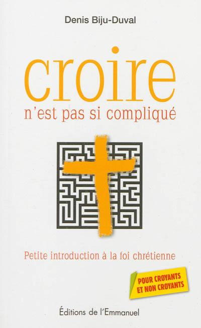 Croire n'est pas si compliqué : petite introduction à la foi chrétienne