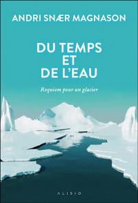 Du temps et de l'eau : requiem pour un glacier