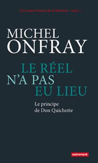 Une contre-histoire de la littérature. Vol. 1. Le réel n'a pas eu lieu : le principe de Don Quichotte