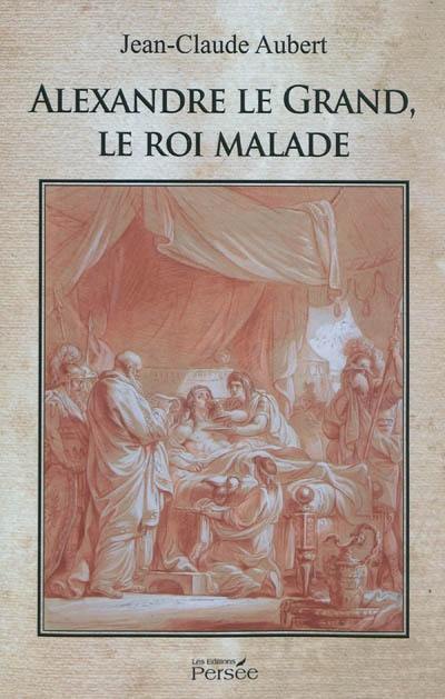 Alexandre le Grand, le Roi malade : histoire