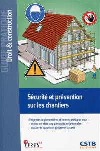 Sécurité et prévention sur les chantiers : exigences réglementaires et bonnes pratiques pour mettre en place une démarche de prévention, assurer la sécurité et préserver la santé