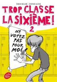 Trop classe, la sixième !. Vol. 2. Ne votez pas pour moi !