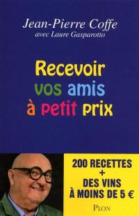 Recevoir vos amis à petit prix : 200 recettes + des vins à moins de 5 euros