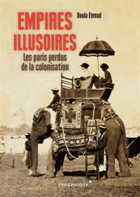 Empires illusoires : les paris perdus de la colonisation