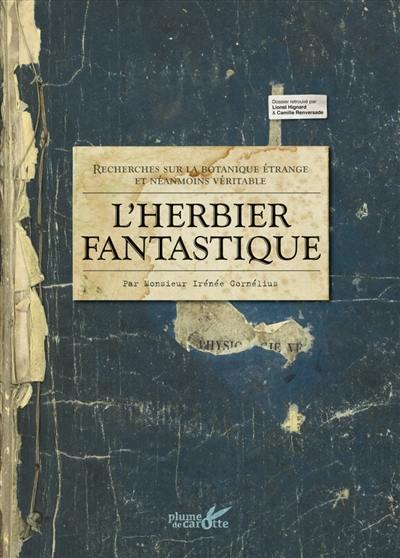 L'herbier fantastique : recherches sur la botanique étrange et néanmoins véritable