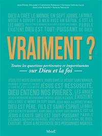 Vraiment ? : toutes les questions pertinentes et impertinentes sur Dieu et la foi