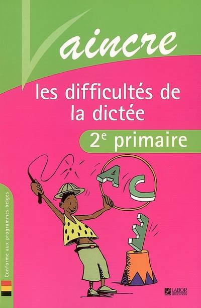 Vaincre les difficultés de la dictée : 2e primaire : conforme aux programmes belges