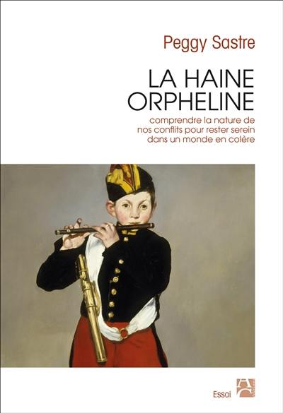 La haine orpheline : comprendre la nature de nos conflits pour rester serein dans un monde en colère