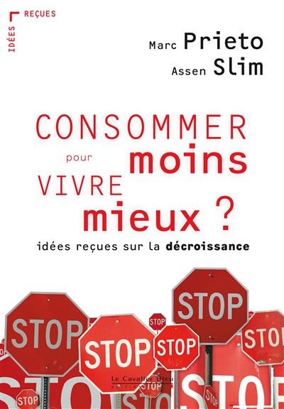 Consommer moins pour vivre mieux ? : idées reçues sur la décroissance