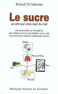 Le sucre, un ami qui vous veut du mal : une étude inédite sur l'émergence des maladies auto-immunes (diabète, cancer, sida) à la lumière de la médecine traditionnelle chinoise