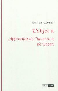 L'objet a : approches de l'invention de Lacan