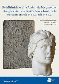 De Mithridate VI à Arrien de Nicomédie : changements et continuités dans le bassin de la mer Noire entre le Ier s. a.C. et le Ier s. p.C. : actes du colloque de Paris Nanterre, 2 et 3 mars 2018