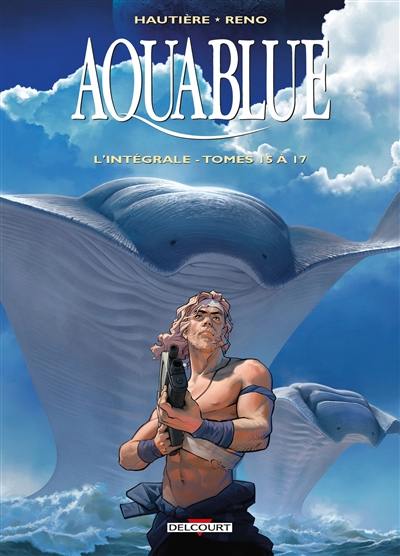 Aquablue : l'intégrale. Vol. 6. Tomes 15 à 17