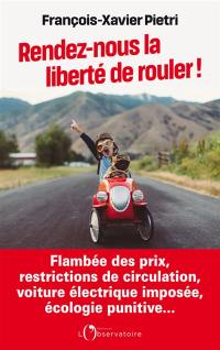 Rendez-nous la liberté de rouler ! : flambée des prix, restrictions de circulation, voiture électrique imposée, écologie punitive...