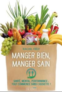 Manger bien, manger sain : santé, mental, performance : tout commence dans l'assiette !