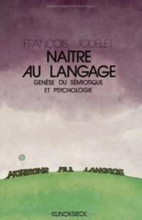 Naitre au langage : genèse du sémiotique et psychologie