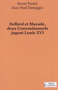 Delbrel et Mazade, deux conventionnels jugent Louis XVI