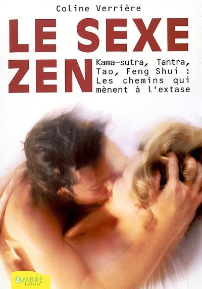 Le sexe zen : kama-sutra, tantra, fao, feng shui : les chemins qui mènent à l'extase