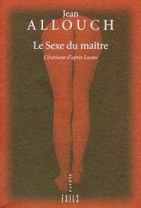 Le sexe du maître : l'érotisme d'après Lacan