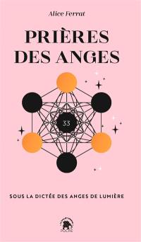 Prières des anges : sous la dictée des anges de lumière