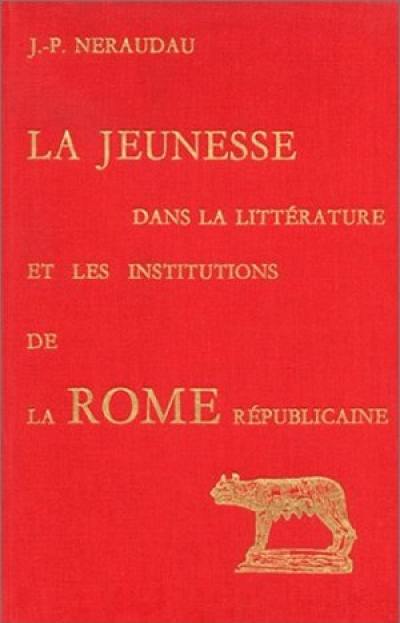 La Jeunesse dans la littérature et les institutions de la Rome républicaine