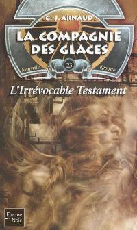 La compagnie des glaces : nouvelle époque. Vol. 23. L'irrévocable testament